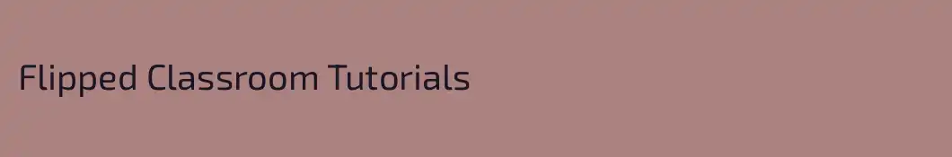 Flipped Classroom Tutorials